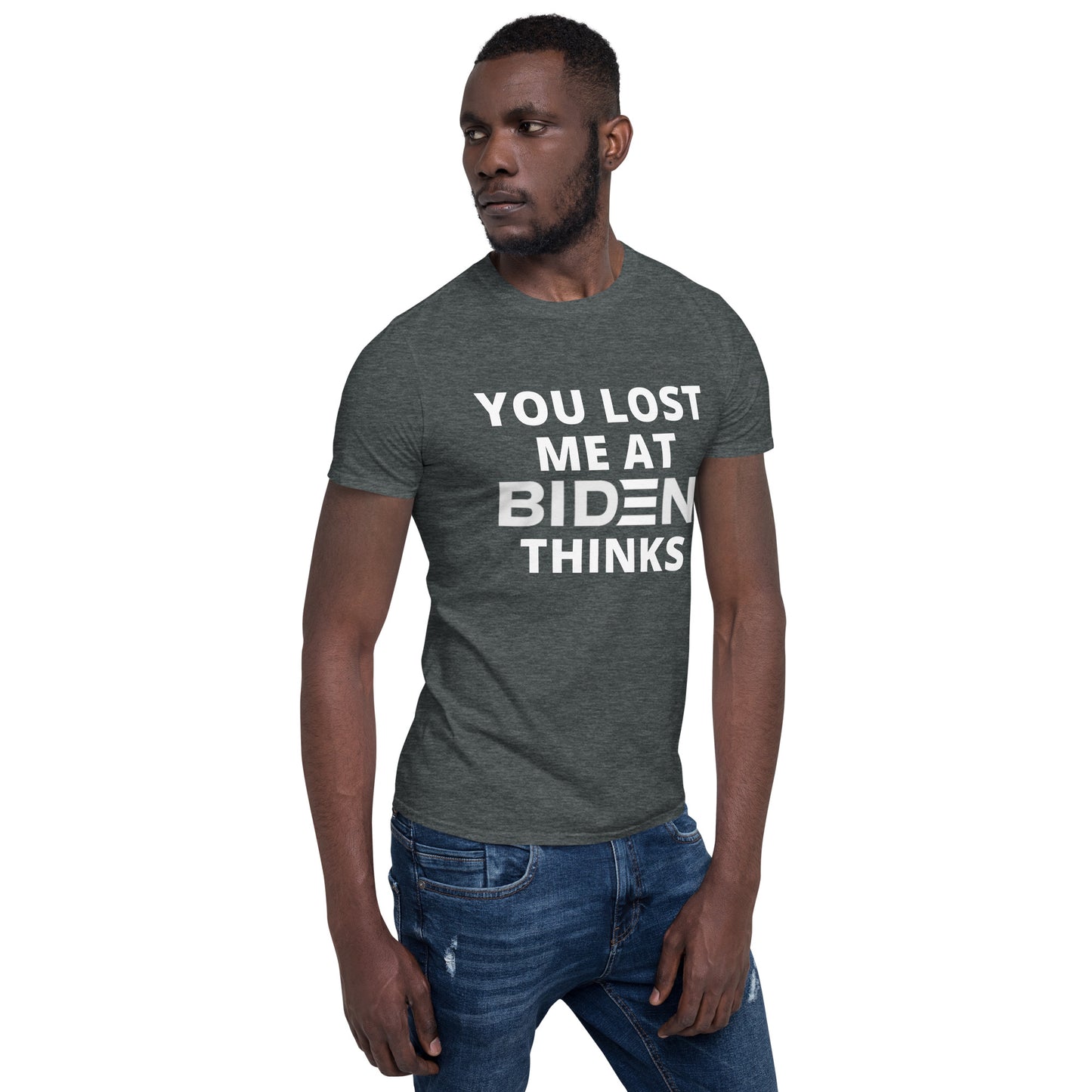 You Lost Me At Biden Thinks Unisex Tee