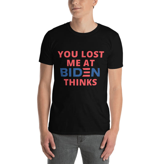 You Lost Me At Biden Thinks Unisex Tee