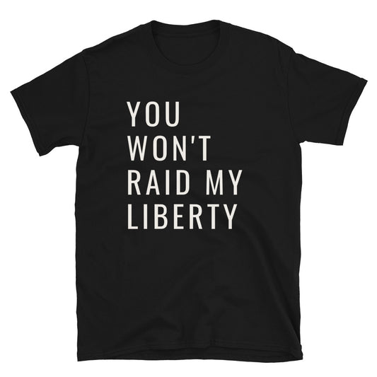 You Won't Raid My Liberty  Unisex Tee