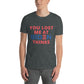 You Lost Me At Biden Thinks Unisex Tee