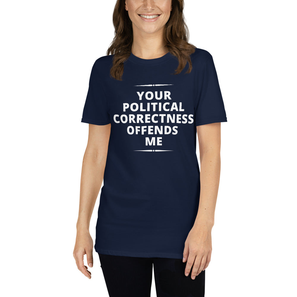 Your Political Correctness Offends Me Unisex Tee
