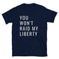 You Won't Raid My Liberty  Unisex Tee
