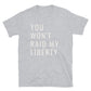 You Won't Raid My Liberty  Unisex Tee